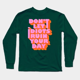 Don't let idiots ruin your day Long Sleeve T-Shirt